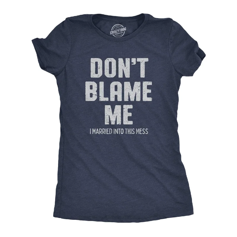 Dont Blame Me I Married Into This Mess Women's T Shirt